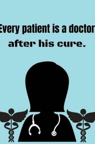 Cover of Every patient is a doctor after his cure.