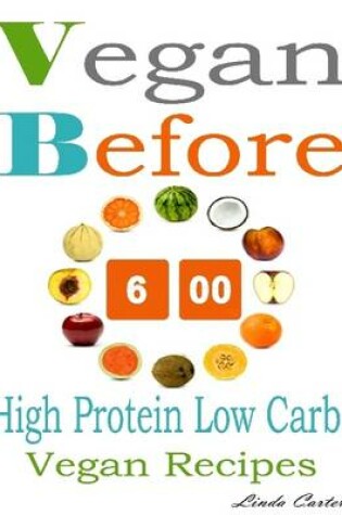 Cover of Vegan Before 6 00: High Protein Low Carb Vegan Recipes