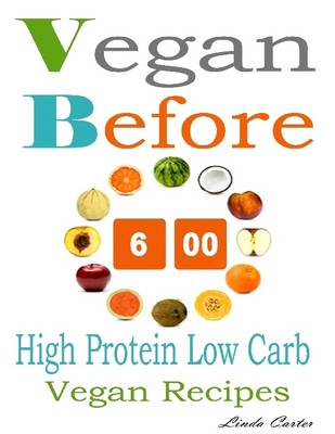 Book cover for Vegan Before 6 00: High Protein Low Carb Vegan Recipes