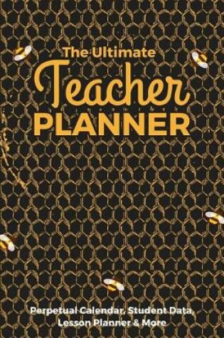 Cover of The Ultimate Teacher Planner Perpetual Calendar, Student Data, Lesson Planner & More