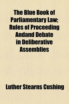 Book cover for The Blue Book of Parliamentary Law; Rules of Proceeding Andand Debate in Deliberative Assemblies