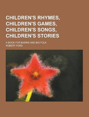 Book cover for Children's Rhymes, Children's Games, Children's Songs, Children's Stories; A Book for Bairns and Big Folk