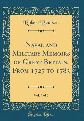Book cover for Naval and Military Memoirs of Great Britain, from 1727 to 1783, Vol. 4 of 6 (Classic Reprint)