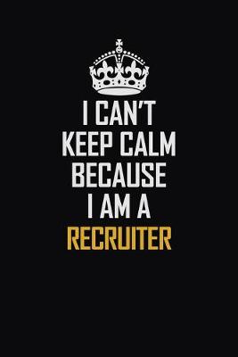 Book cover for I Can't Keep Calm Because I Am A Recruiter