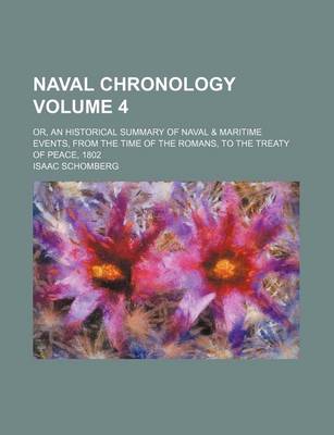 Book cover for Naval Chronology Volume 4; Or, an Historical Summary of Naval & Maritime Events, from the Time of the Romans, to the Treaty of Peace, 1802