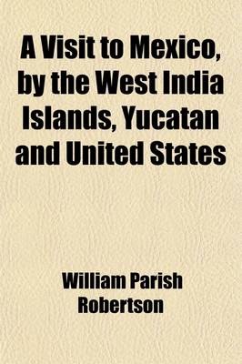 Book cover for A Visit to Mexico, by the West India Islands, Yucatan and United States (Volume 1); With Observations and Adventures on the Way