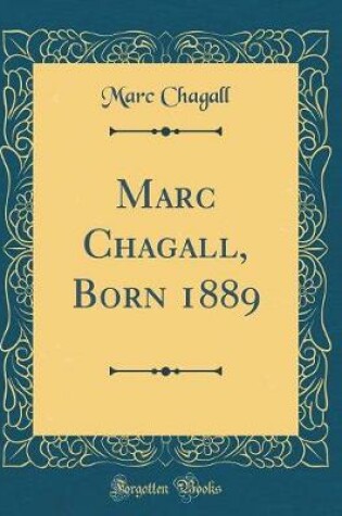 Cover of Marc Chagall, Born 1889 (Classic Reprint)