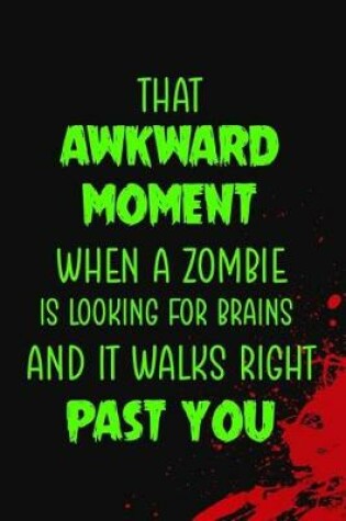 Cover of That Akward Moment When A Zombie Is Looking For Brains And It Walks Right Past You