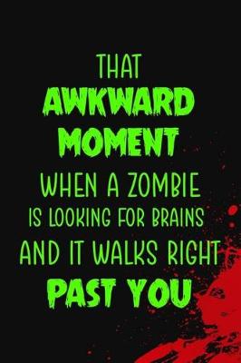 Book cover for That Akward Moment When A Zombie Is Looking For Brains And It Walks Right Past You