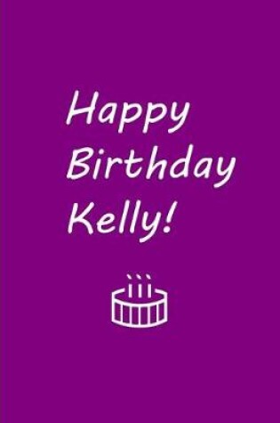 Cover of Happy Birthday Kelly! - Purple Personalized Journal / Blank Lined Pages