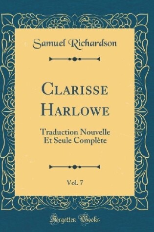 Cover of Clarisse Harlowe, Vol. 7: Traduction Nouvelle Et Seule Complète (Classic Reprint)