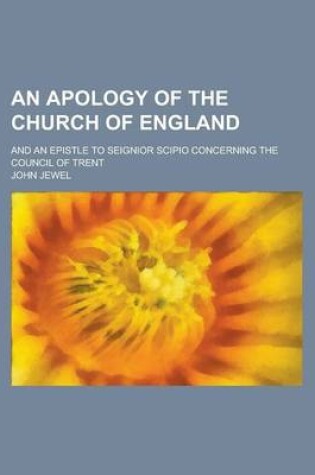 Cover of An Apology of the Church of England; And an Epistle to Seignior Scipio Concerning the Council of Trent