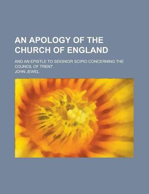 Book cover for An Apology of the Church of England; And an Epistle to Seignior Scipio Concerning the Council of Trent