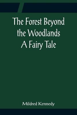 Book cover for The Forest Beyond the Woodlands A Fairy Tale