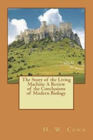 Cover of The Story of the Living Machine A Review of the Conclusions of Modern Biology