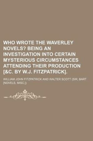 Cover of Who Wrote the Waverley Novels?; Being an Investigation Into Certain Mysterious Circumstances Attending Their Production [&C. by W.J. Fitzpatrick].