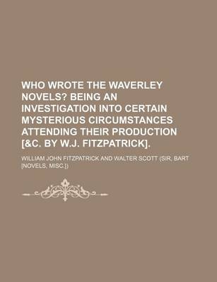 Book cover for Who Wrote the Waverley Novels?; Being an Investigation Into Certain Mysterious Circumstances Attending Their Production [&C. by W.J. Fitzpatrick].