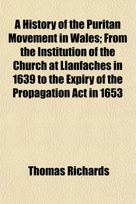 Book cover for A History of the Puritan Movement in Wales; From the Institution of the Church at Llanfaches in 1639 to the Expiry of the Propagation ACT in 1653