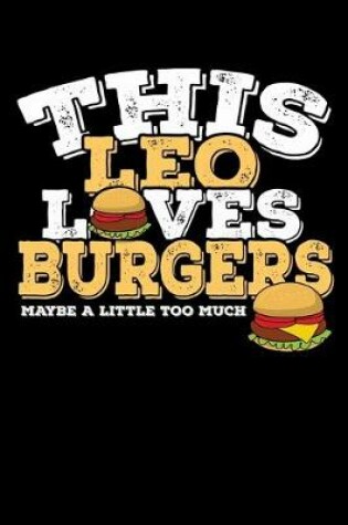 Cover of This Leo Loves Burgers Maybe Little Too Much Notebook