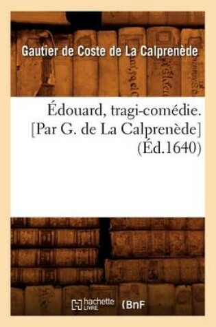 Cover of Edouard, Tragi-Comedie. [Par G. de la Calprenede] (Ed.1640)