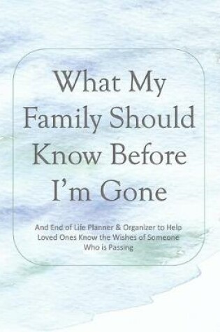 Cover of What My Family Should Know Before I'm Gone
