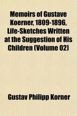 Cover of Memoirs of Gustave Koerner, 1809-1896, Life-Sketches Written at the Suggestion of His Children (Volume 02)