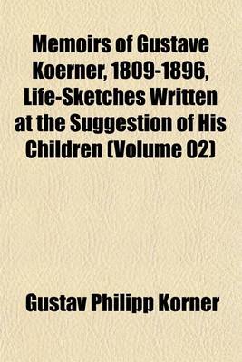 Book cover for Memoirs of Gustave Koerner, 1809-1896, Life-Sketches Written at the Suggestion of His Children (Volume 02)