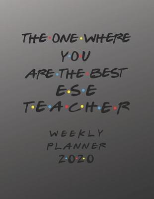 Book cover for ESE Teacher Weekly Planner 2020 - The One Where You Are The Best