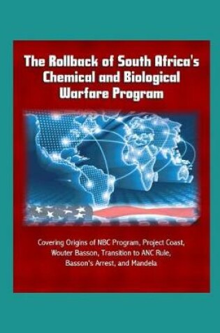 Cover of The Rollback of South Africa's Chemical and Biological Warfare Program - Covering Origins of NBC Program, Project Coast, Wouter Basson, Transition to ANC Rule, Basson's Arrest, and Mandela