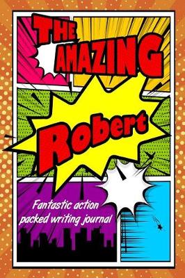 Book cover for The Amazing Robert Fantastic Action Packed Writing Journal