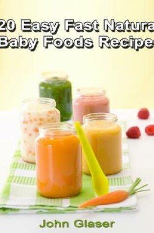 Cover of 20 Easy Fast Natural Baby Foods Recipes