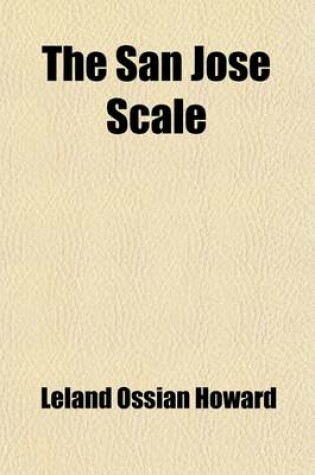 Cover of The San Jose Scale Volume 1-6; V. 33; Its Occurrence in the United States with a Full Account of Its Life History and the Remedies to Be Used Against It