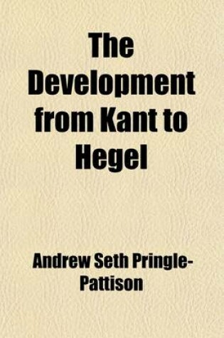 Cover of The Development from Kant to Hegel; With Chapters on the Philosophy of Religion