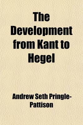 Book cover for The Development from Kant to Hegel; With Chapters on the Philosophy of Religion