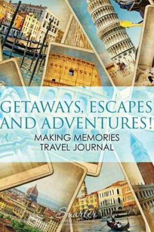 Cover of Getaways, Escapes and Adventures! Making Memories Travel Journal