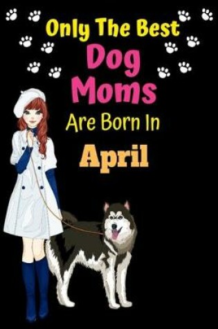 Cover of Only The Best Dog Moms Are Born In April