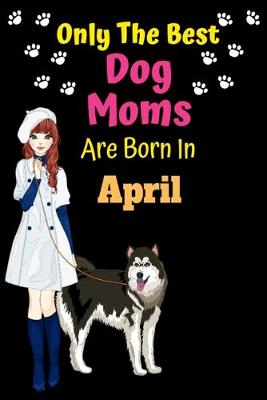 Book cover for Only The Best Dog Moms Are Born In April
