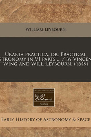 Cover of Urania Practica, Or, Practical Astronomy in VI Parts ... / By Vincent Wing and Will. Leybourn. (1649)