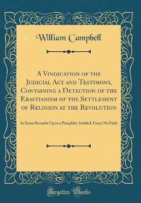 Book cover for A Vindication of the Judicial ACT and Testimony, Containing a Detection of the Erastianism of the Settlement of Religion at the Revolution
