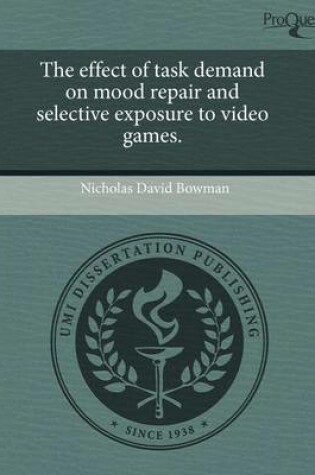 Cover of The Effect of Task Demand on Mood Repair and Selective Exposure to Video Games