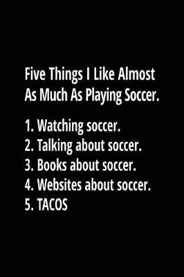 Book cover for Five Things I Like Almost As Much As Playing Soccer. 1. Watching Soccer. 2. Talking About Soccer. 3. Books About Soccer. 4. Websites About Soccer. 5. Tacos.