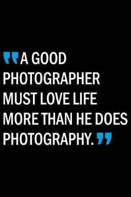 Book cover for A Good Photographer Must Love Life More Than He Does Photography