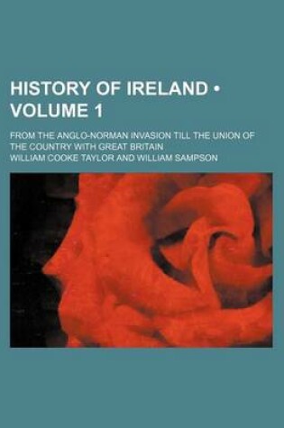 Cover of History of Ireland (Volume 1); From the Anglo-Norman Invasion Till the Union of the Country with Great Britain