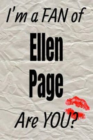 Cover of I'm a Fan of Ellen Page Are You? Creative Writing Lined Journal