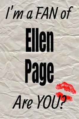 Book cover for I'm a Fan of Ellen Page Are You? Creative Writing Lined Journal