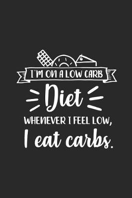 Book cover for I'm on a Low Carb Diet - Whenever I Feel Low, I Eat Carbs