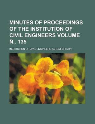 Book cover for Minutes of Proceedings of the Institution of Civil Engineers Volume N . 135