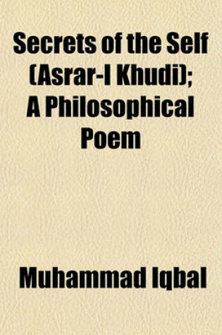 Cover of Secrets of the Self (Asrar-I Khudi); A Philosophical Poem