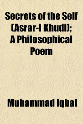 Book cover for Secrets of the Self (Asrar-I Khudi); A Philosophical Poem