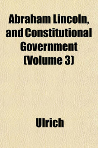 Cover of Abraham Lincoln, and Constitutional Government (Volume 3)